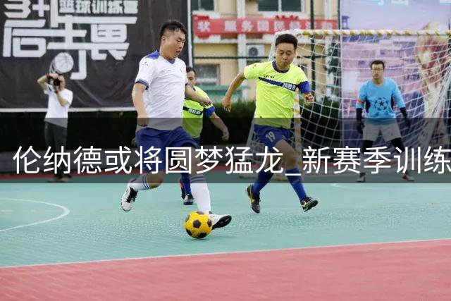 伦纳德或将圆梦猛龙 新赛季训练营有望登场