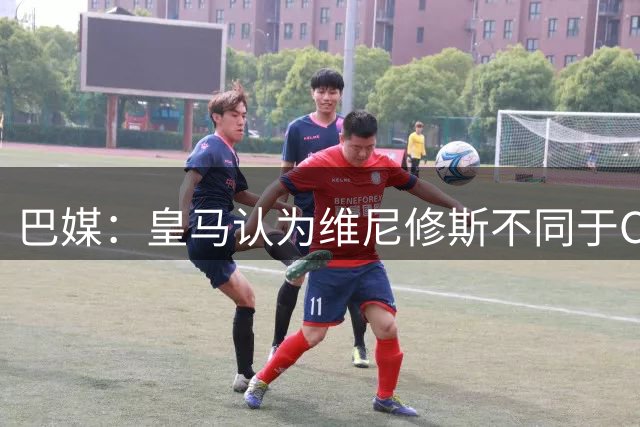巴媒：皇马认为维尼修斯不同于C罗、拉莫斯，他还有升值空间