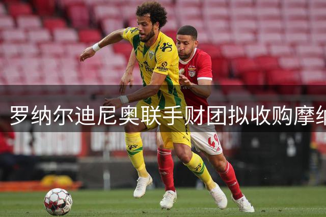 罗纳尔迪尼奥联手财团拟收购摩纳哥男篮