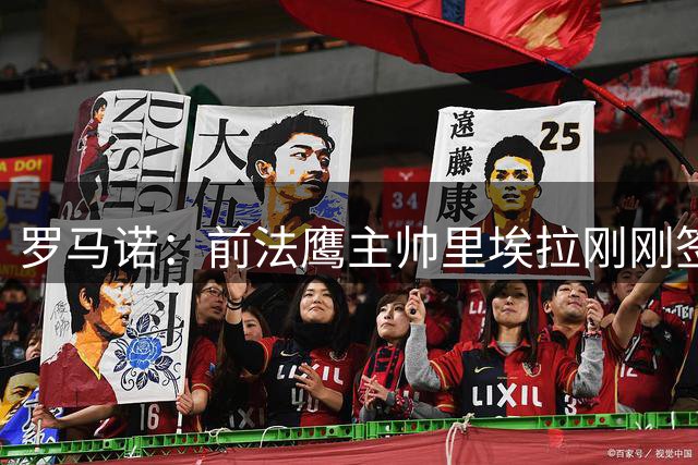 罗马诺：前法鹰主帅里埃拉刚刚签署合同 他将执教贝尔格莱德红星